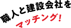 職人と建設会社をマッチング!