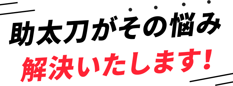 助太刀がその悩み解決いたします！